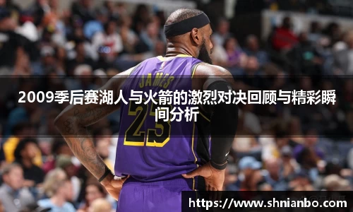 2009季后赛湖人与火箭的激烈对决回顾与精彩瞬间分析